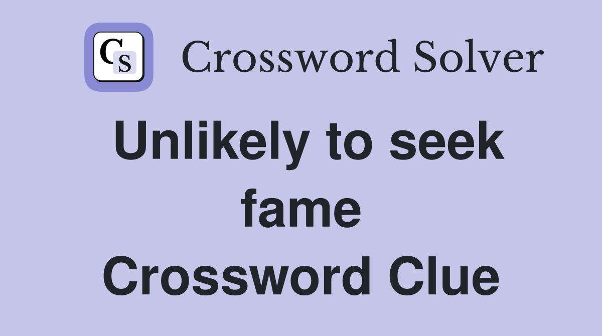 Unlikely to seek fame Crossword Clue