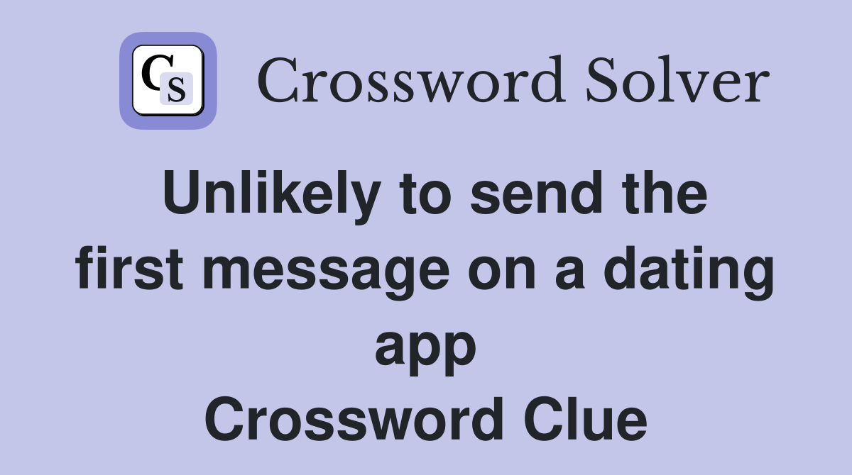 Unlikely to send the first message on a dating app Crossword Clue