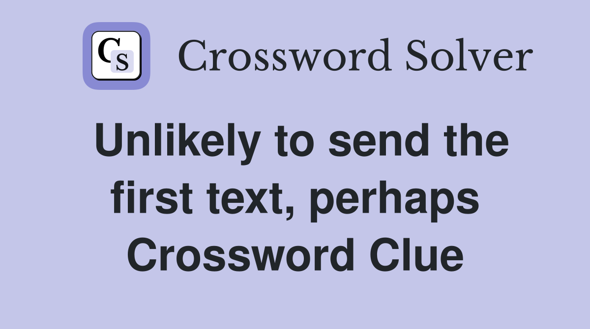 Unlikely to send the first text, perhaps Crossword Clue