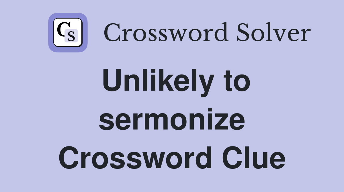 Unlikely to sermonize Crossword Clue