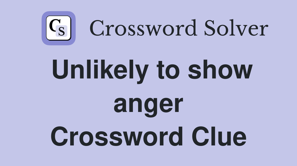 Unlikely to show anger Crossword Clue