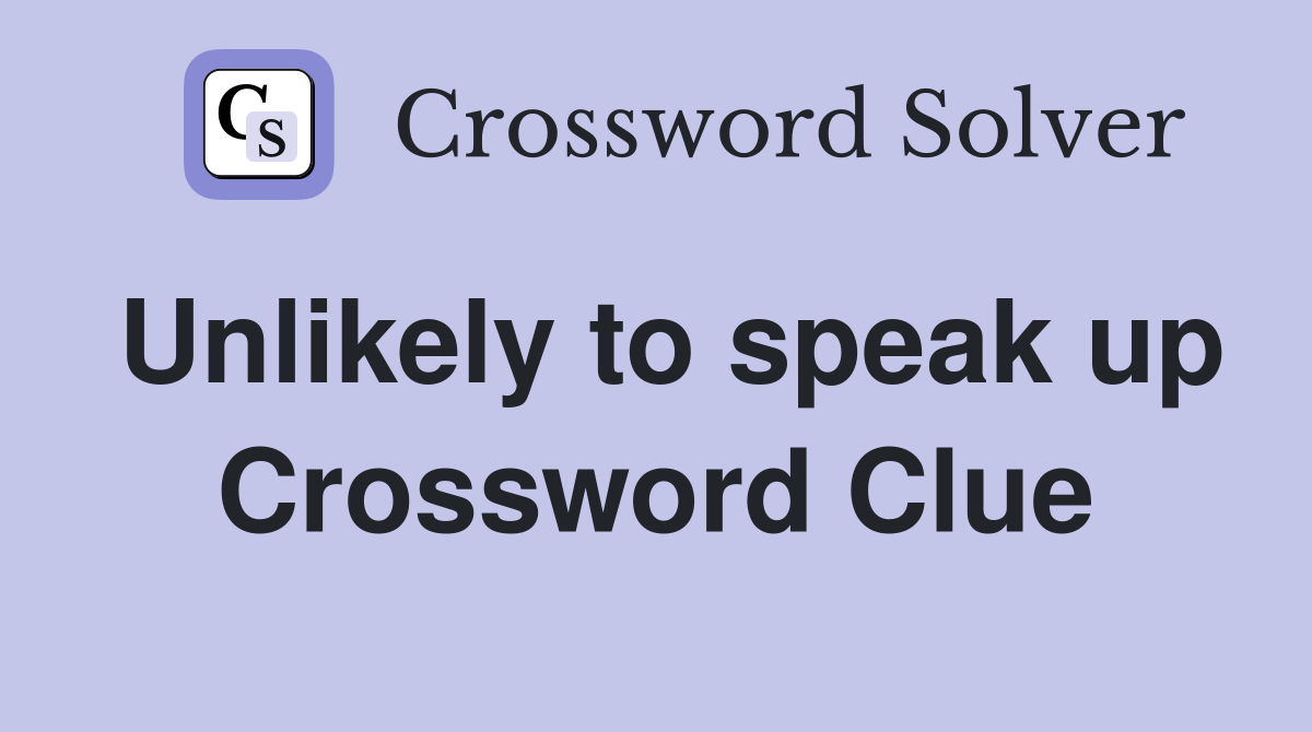 Unlikely to speak up Crossword Clue