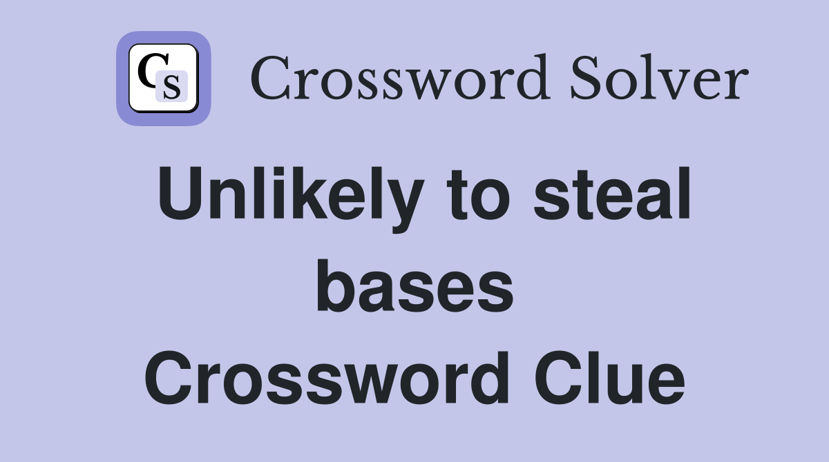 Unlikely to steal bases Crossword Clue