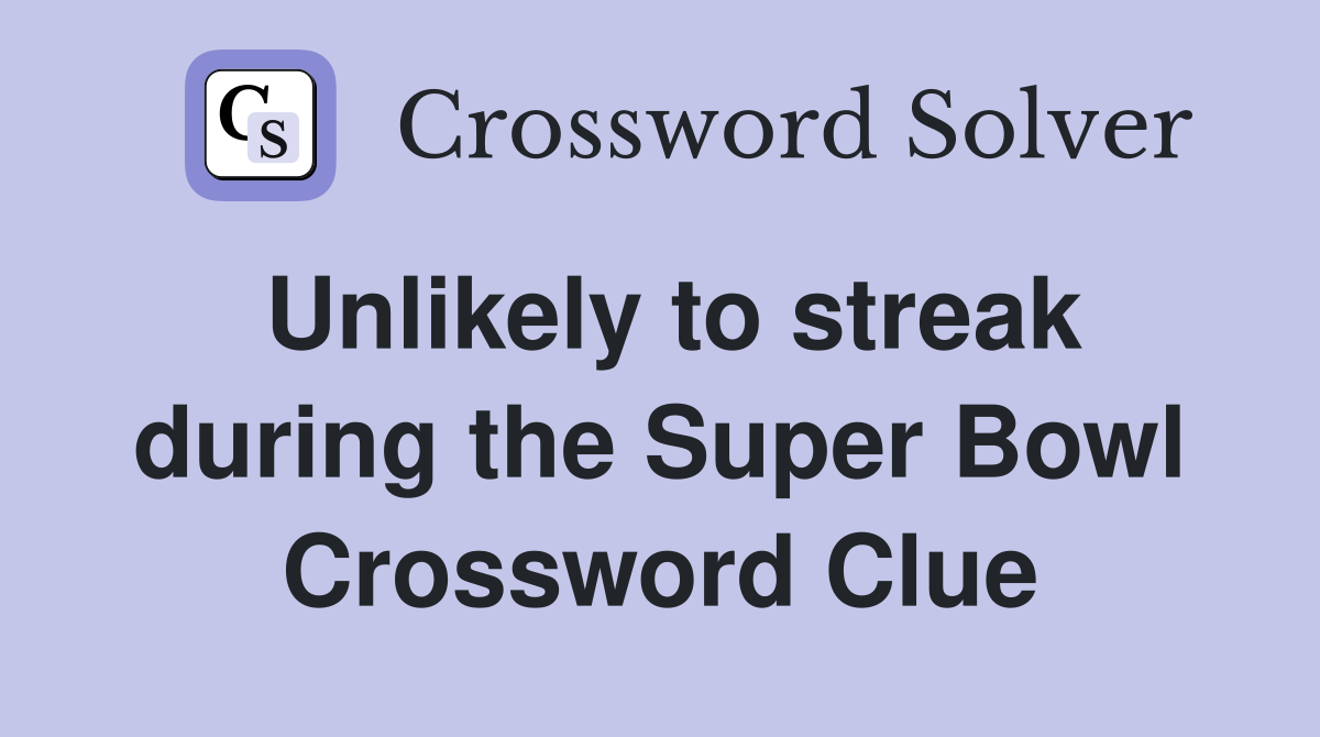 Unlikely to streak during the Super Bowl Crossword Clue