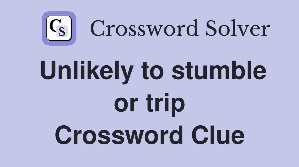 Unlikely to stumble or trip Crossword Clue