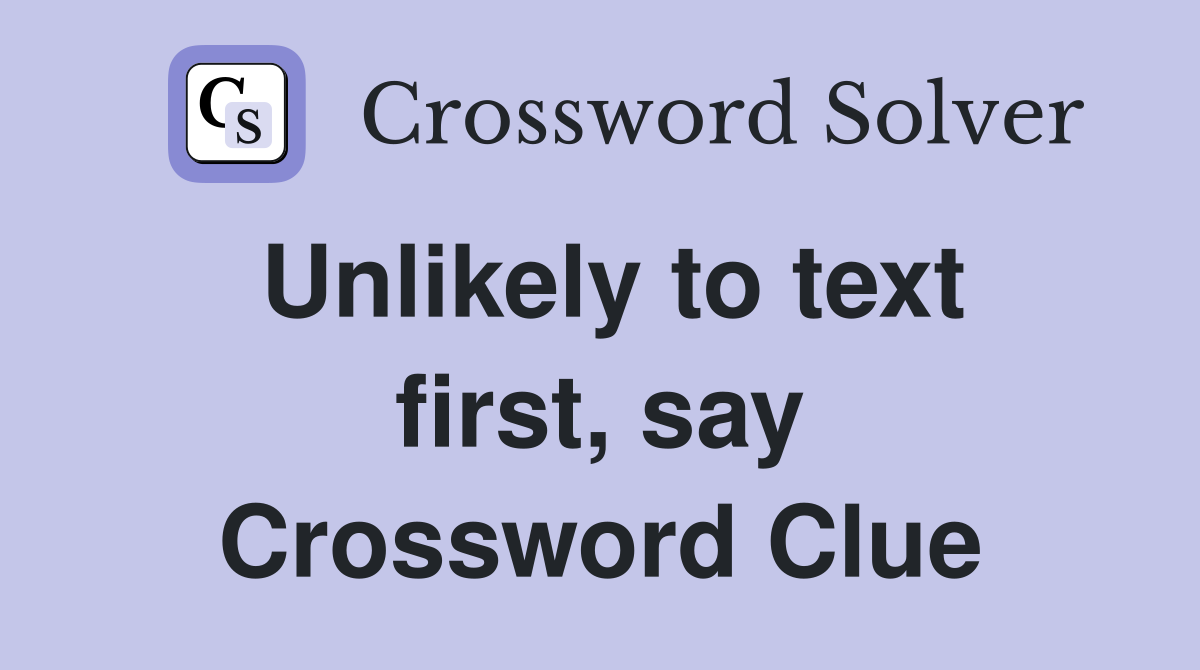 Unlikely to text first, say Crossword Clue