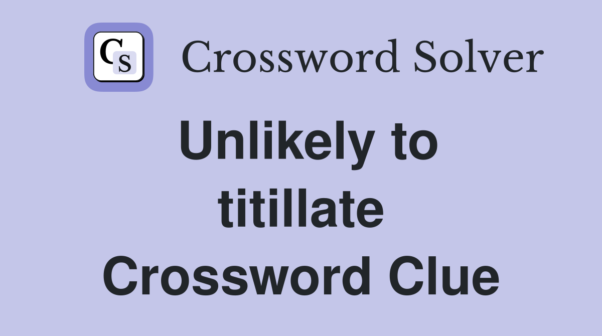 Unlikely to titillate Crossword Clue