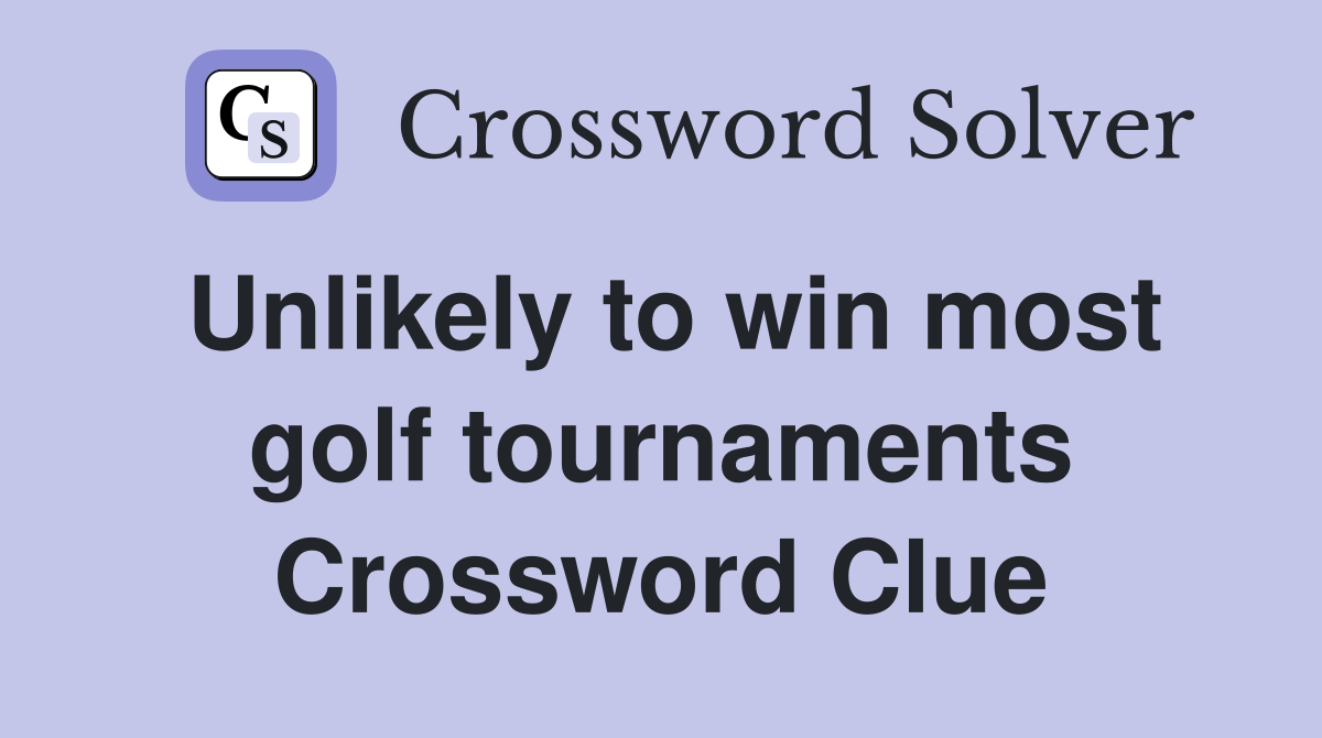 Unlikely to win most golf tournaments Crossword Clue