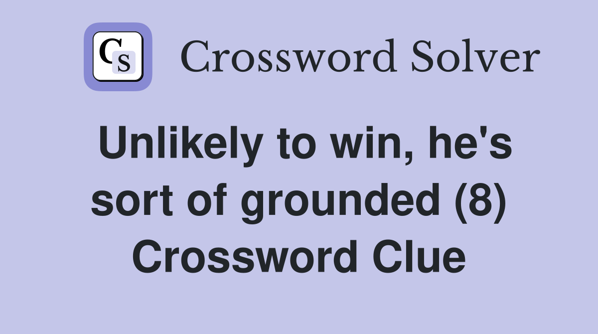 Unlikely to win, he's sort of grounded (8) Crossword Clue