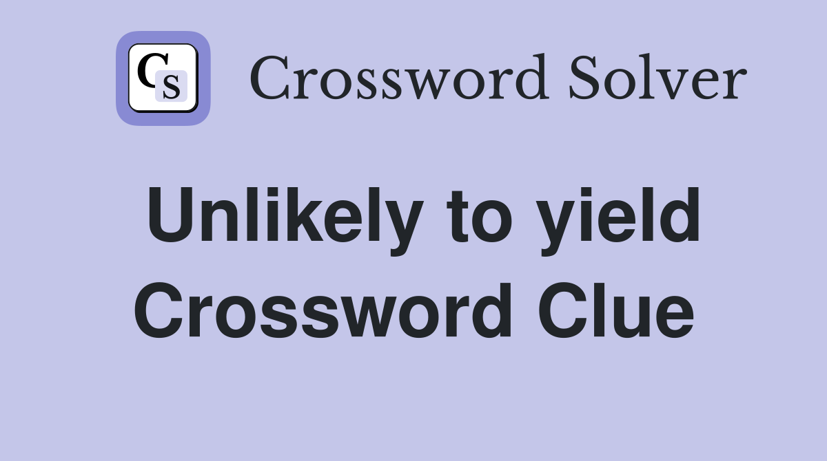 Unlikely to yield Crossword Clue