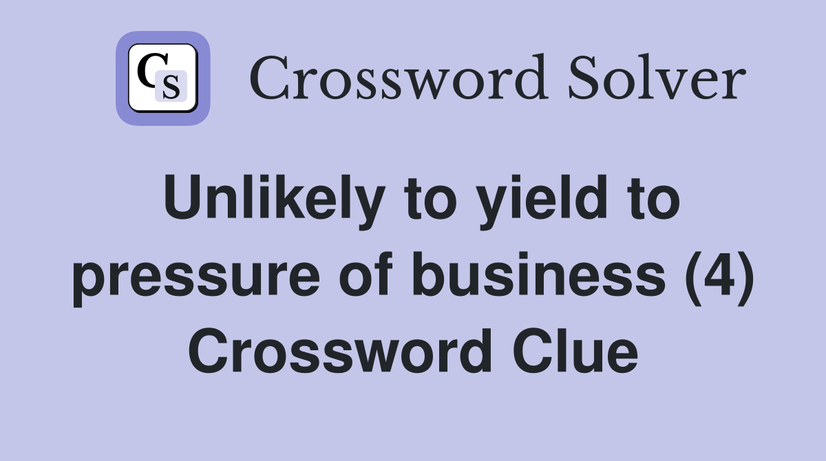 Unlikely to yield to pressure of business (4) Crossword Clue