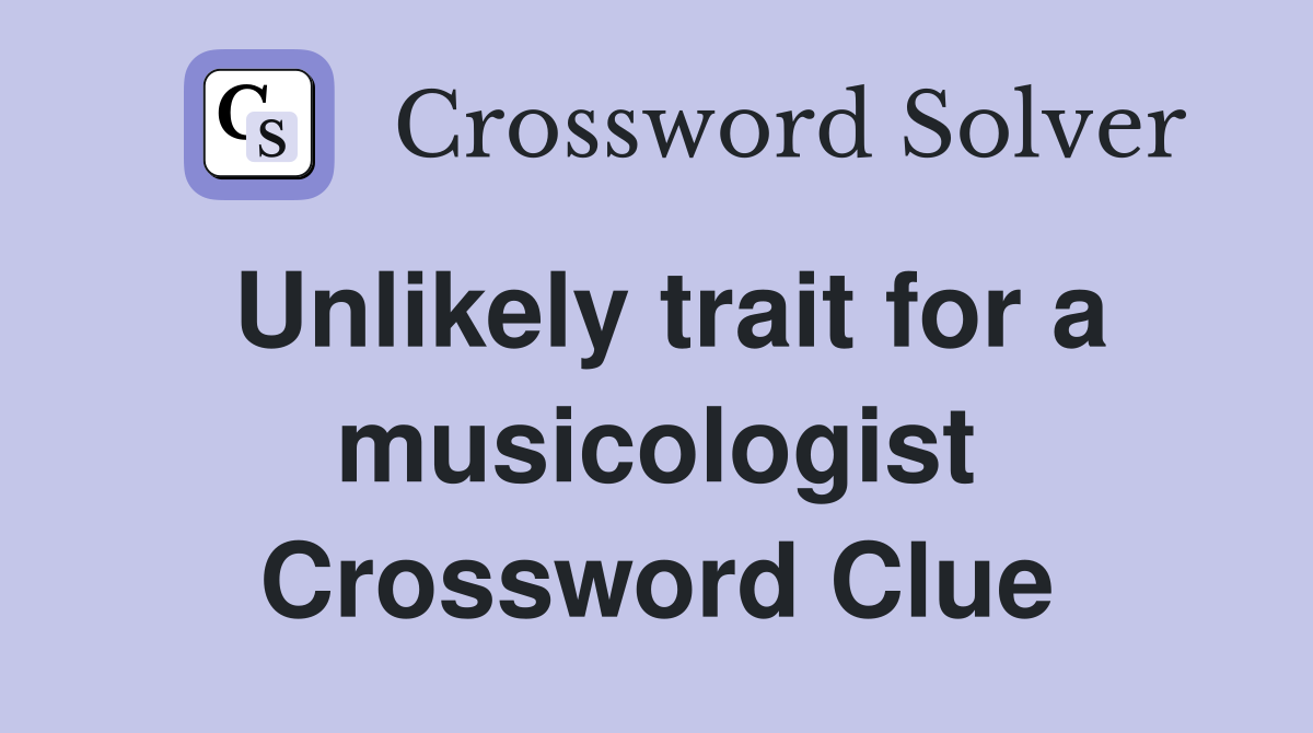 Unlikely trait for a musicologist Crossword Clue