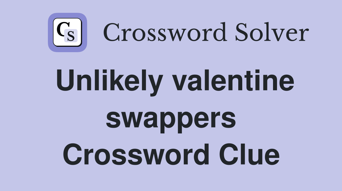 Unlikely valentine swappers Crossword Clue