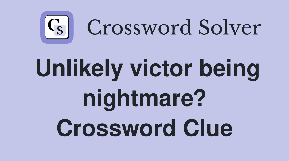 Unlikely victor being nightmare? Crossword Clue