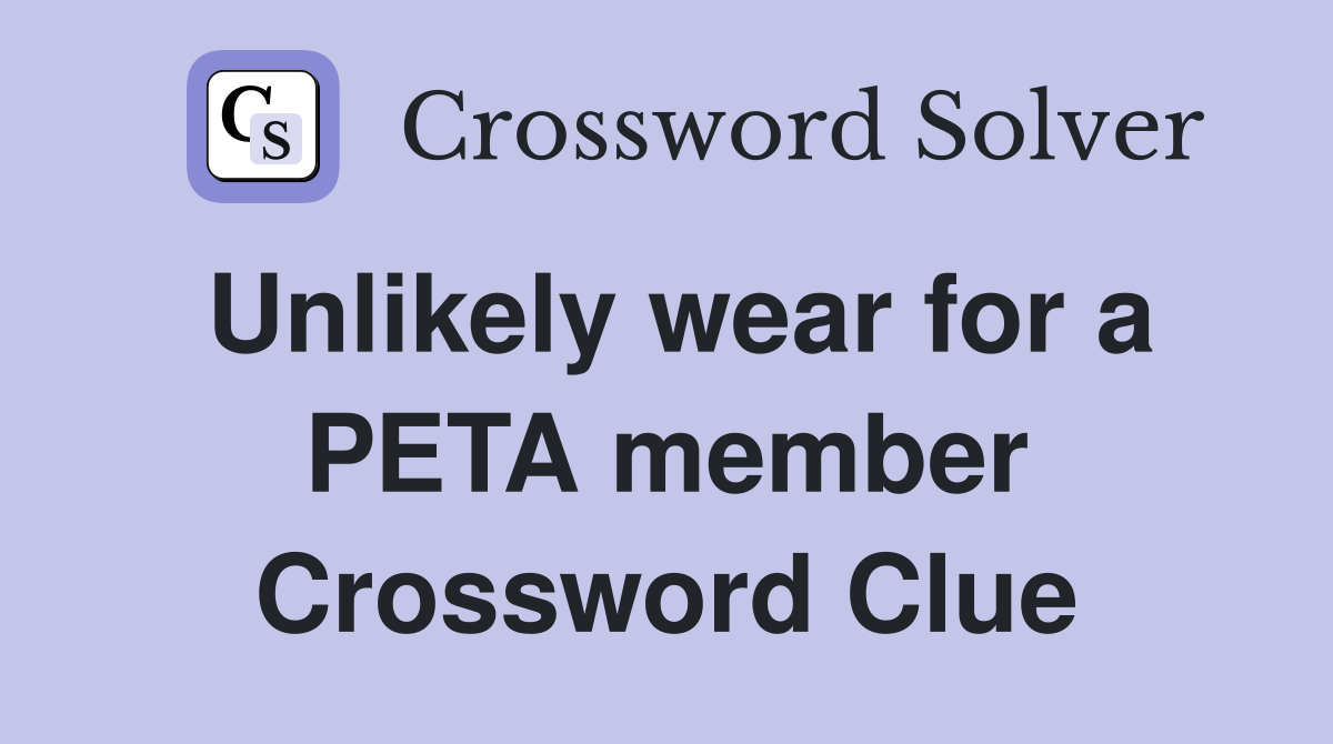 Unlikely wear for a PETA member Crossword Clue