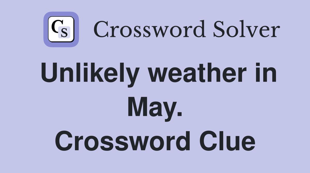 Unlikely weather in May. Crossword Clue