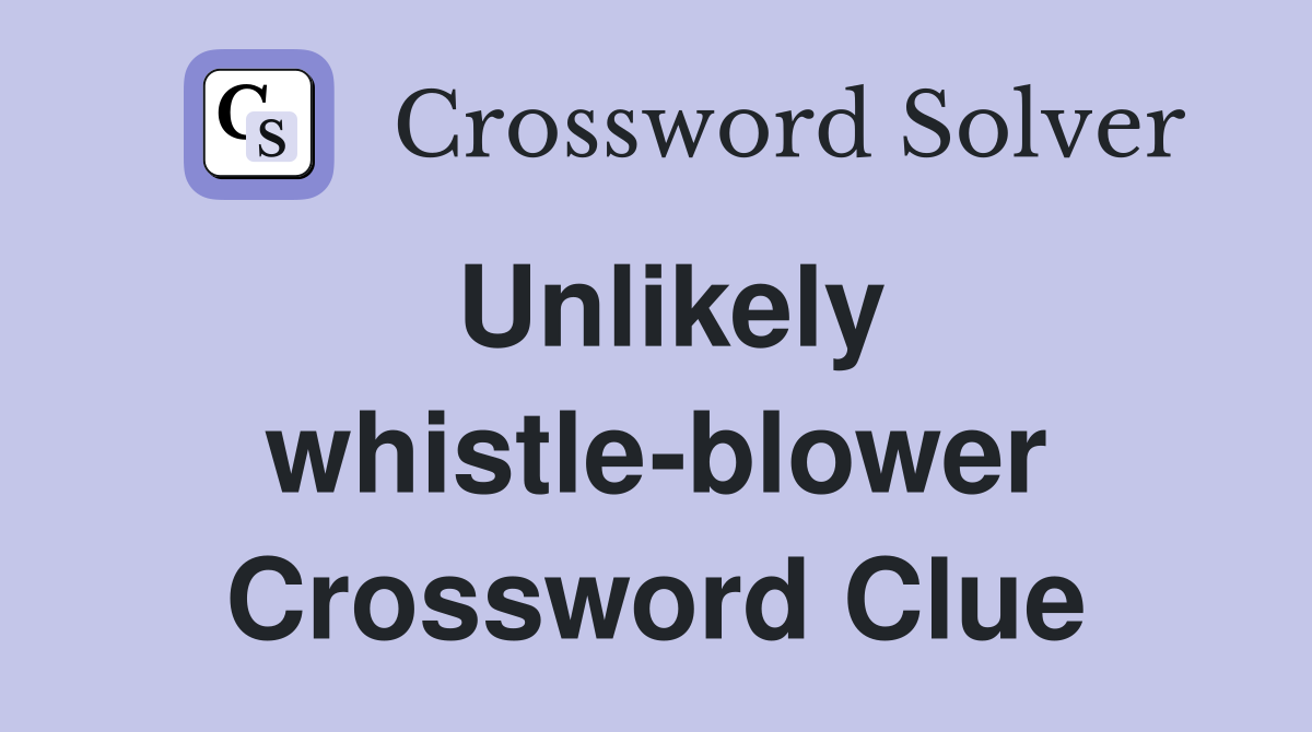 Unlikely whistle-blower Crossword Clue