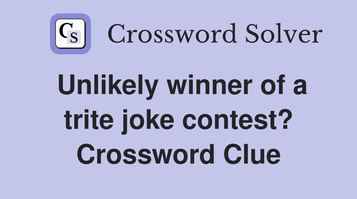 Unlikely winner of a trite joke contest? Crossword Clue