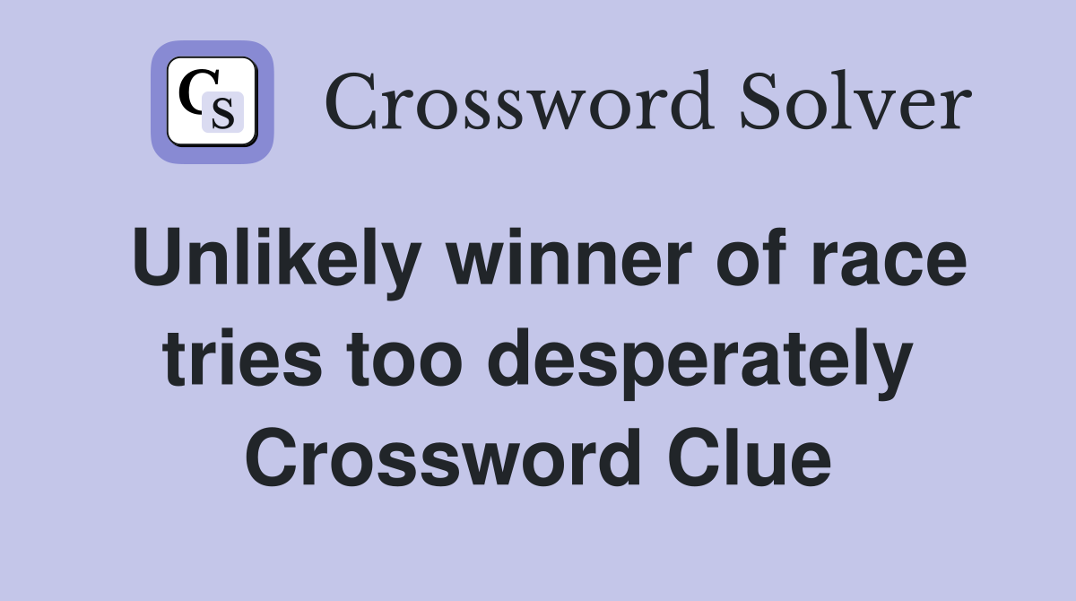 Unlikely winner of race tries too desperately Crossword Clue