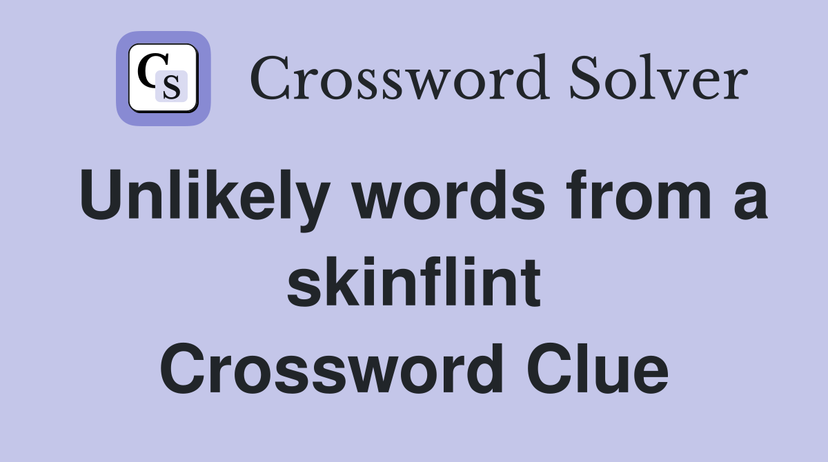 Unlikely words from a skinflint Crossword Clue