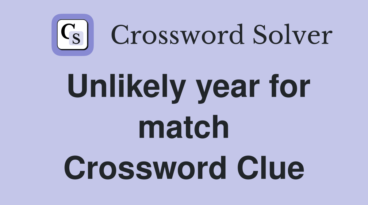 Unlikely year for match Crossword Clue
