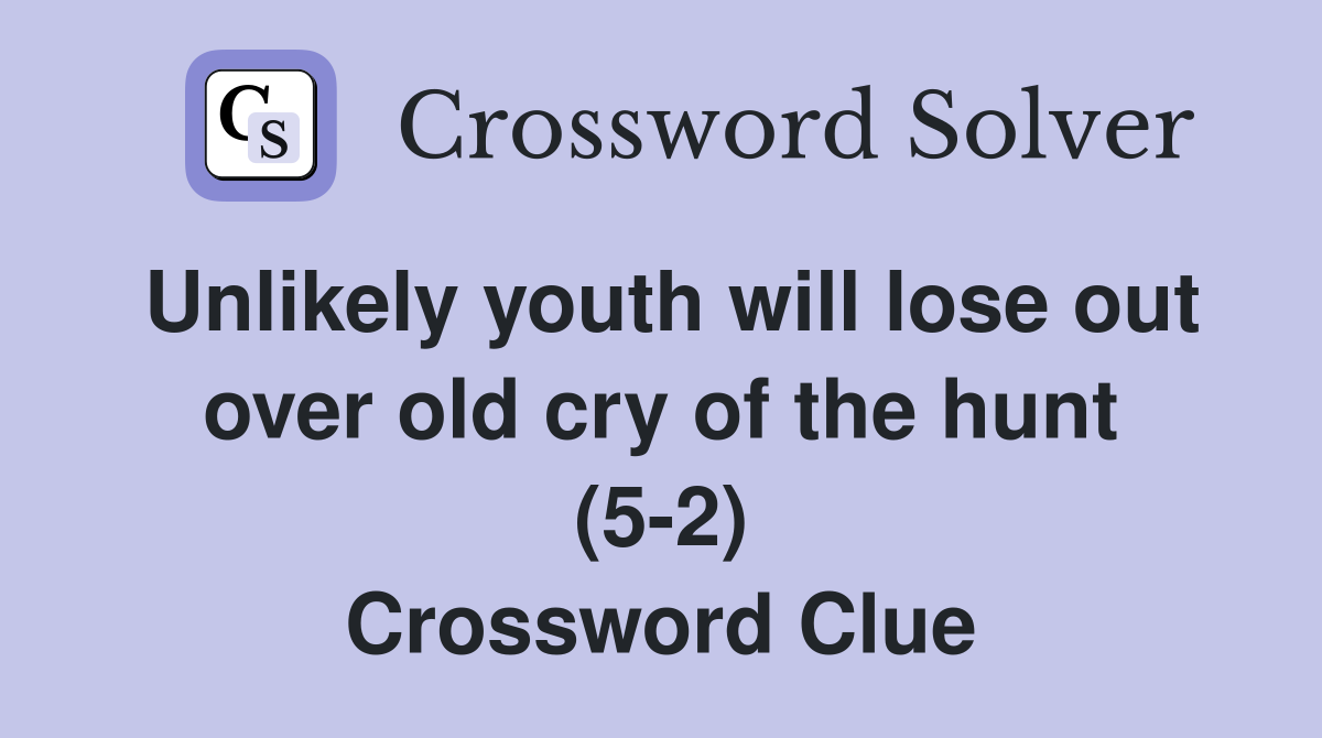 Unlikely youth will lose out over old cry of the hunt (5-2) Crossword Clue