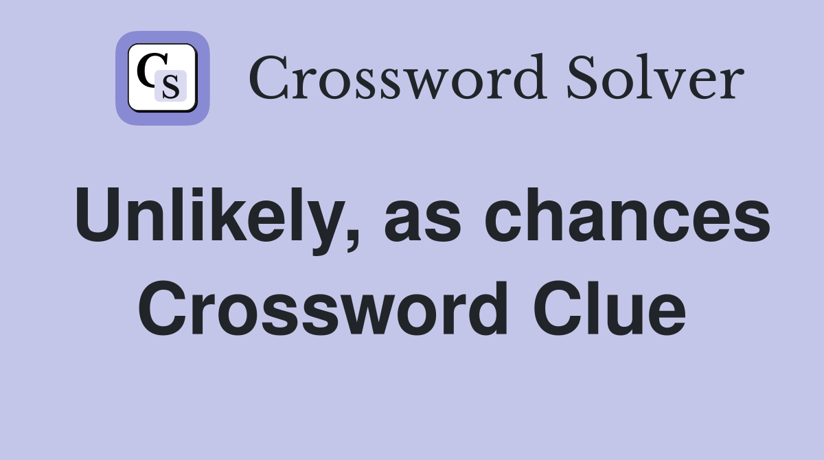 Unlikely, as chances Crossword Clue
