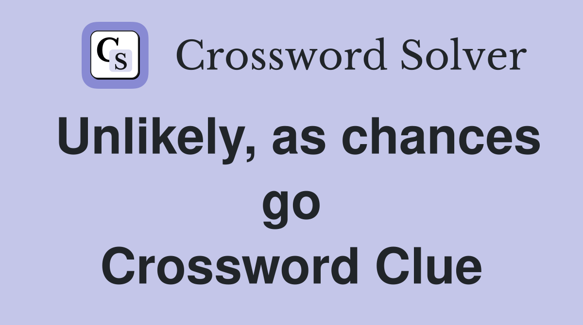 Unlikely, as chances go Crossword Clue