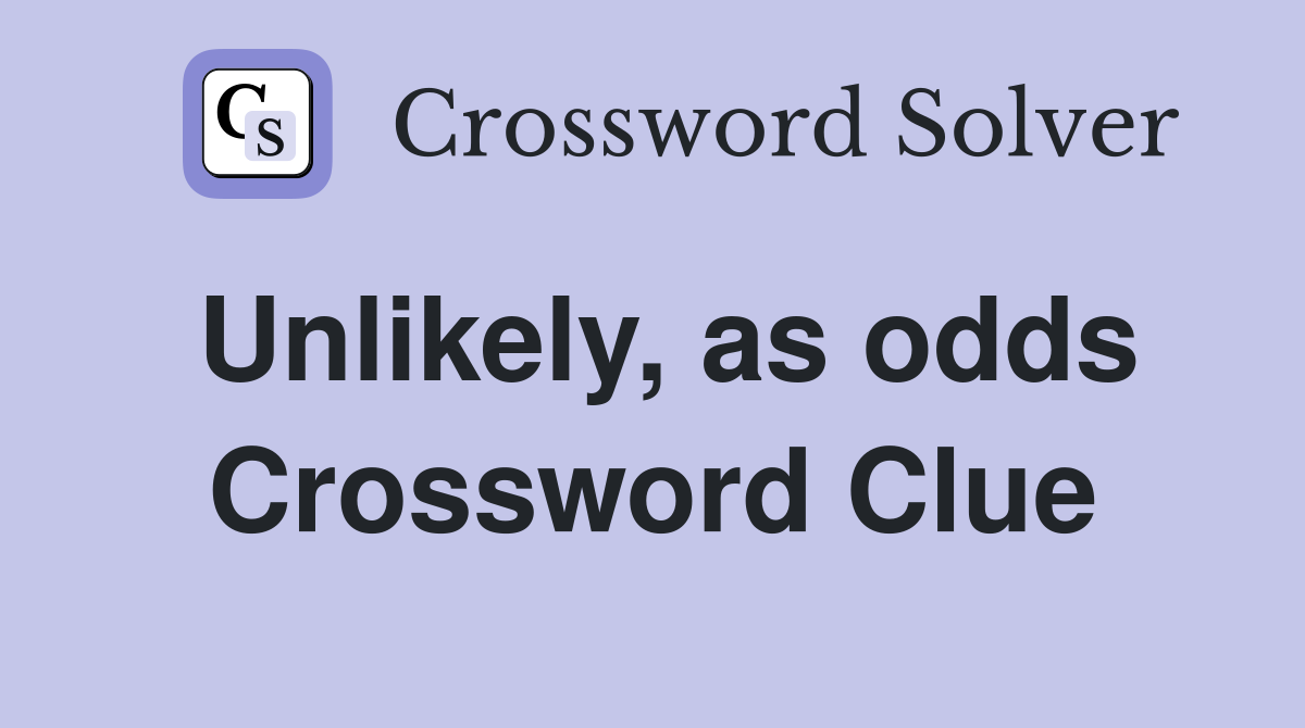 Unlikely, as odds Crossword Clue