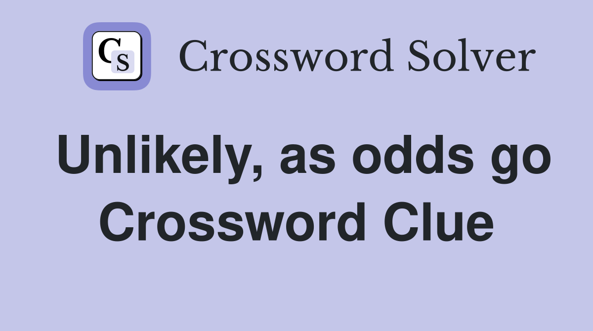 Unlikely, as odds go Crossword Clue