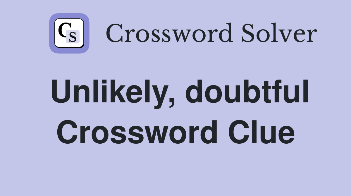 Unlikely, doubtful Crossword Clue