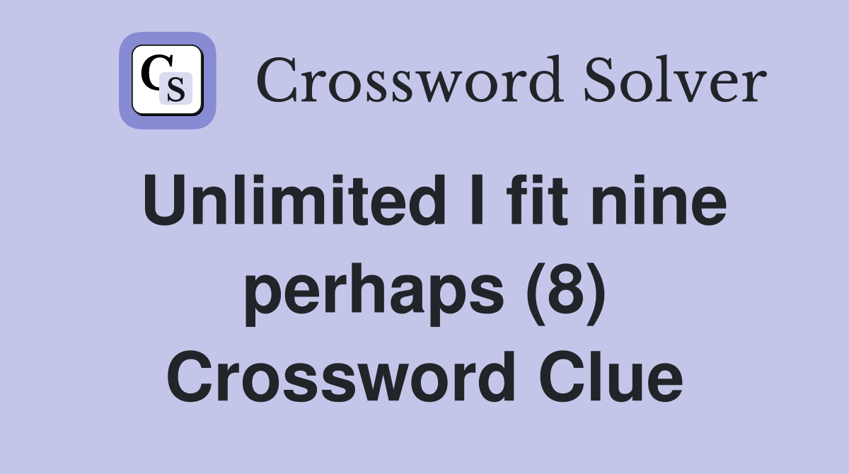 Unlimited I fit nine perhaps (8) Crossword Clue
