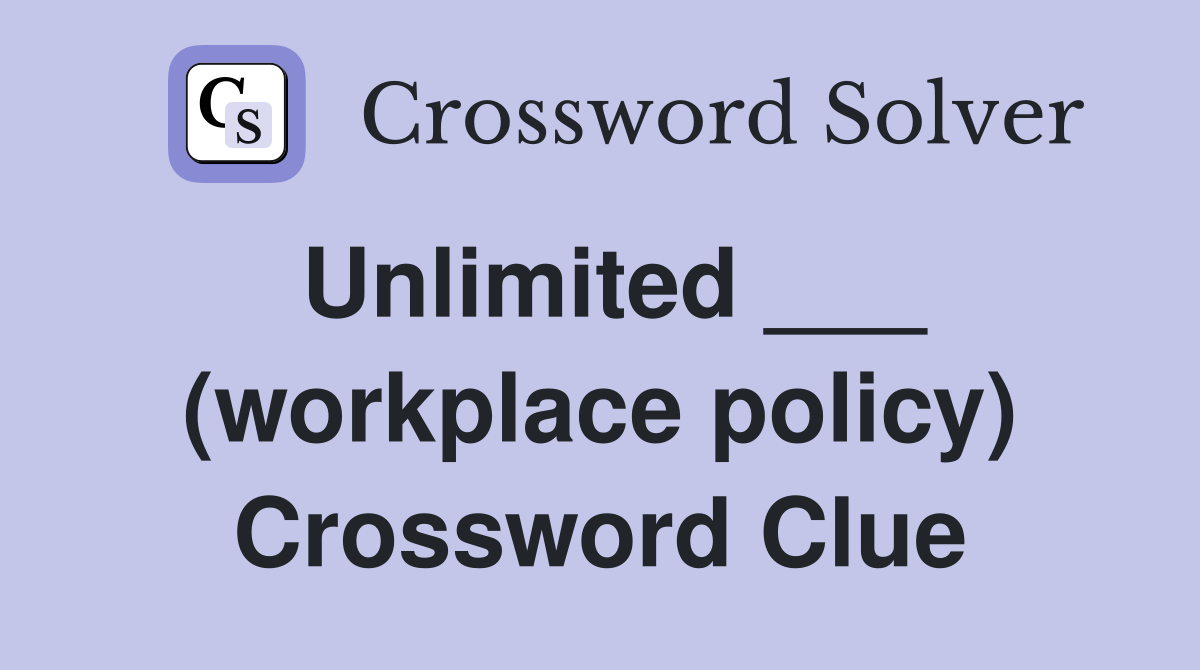 Unlimited ___ (workplace policy) Crossword Clue