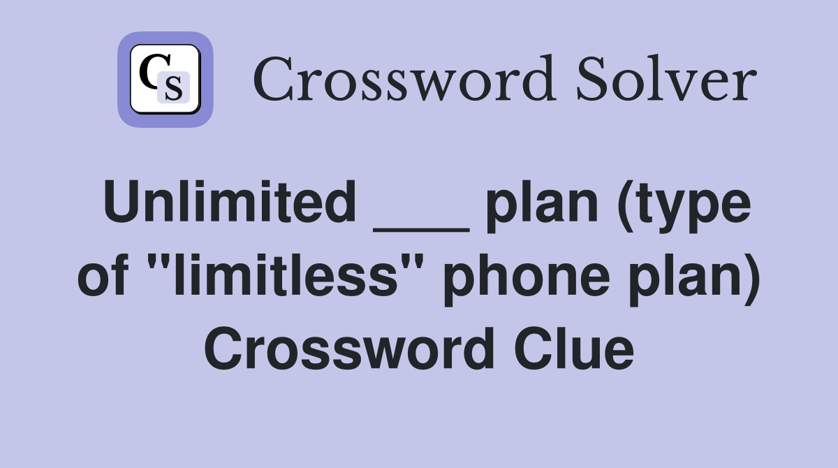 Unlimited ___ plan (type of "limitless" phone plan) Crossword Clue