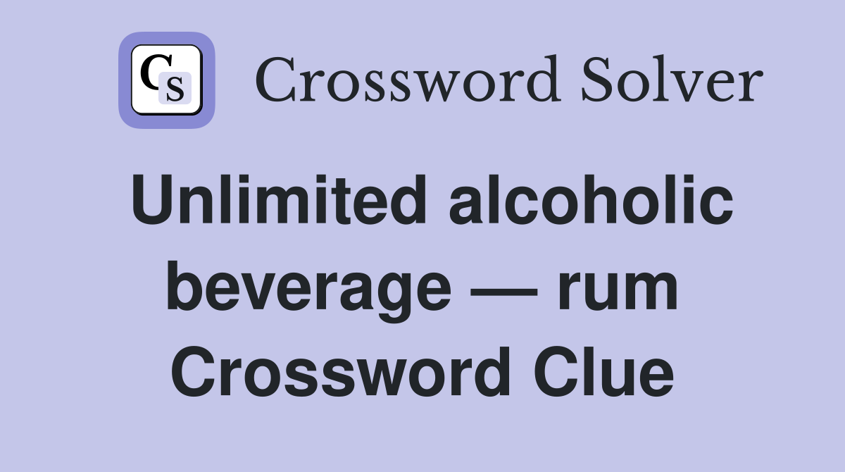 Unlimited alcoholic beverage — rum Crossword Clue