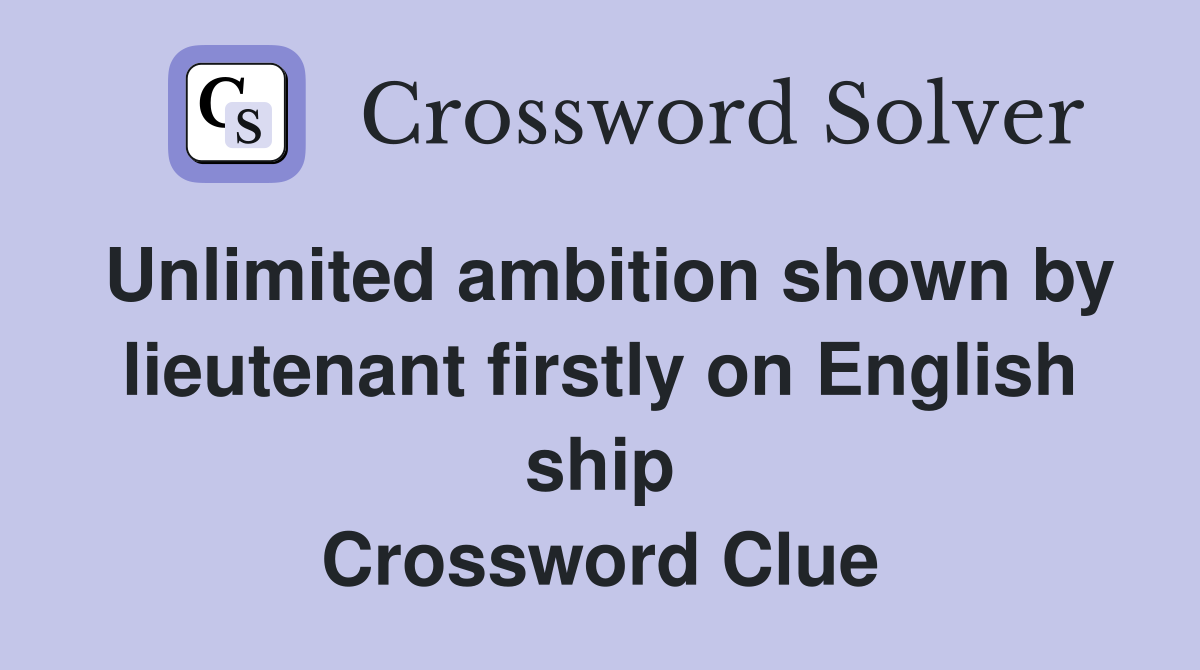 Unlimited ambition shown by lieutenant firstly on English ship Crossword Clue