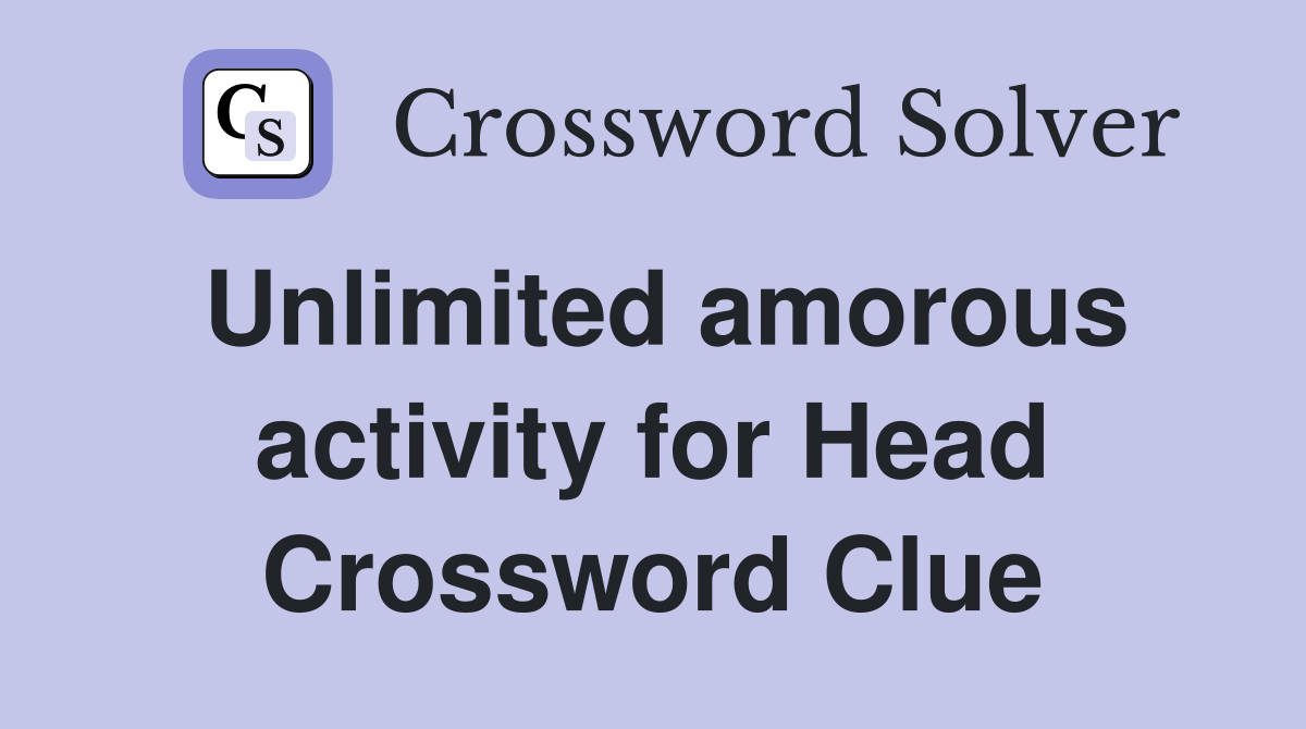 Unlimited amorous activity for Head Crossword Clue