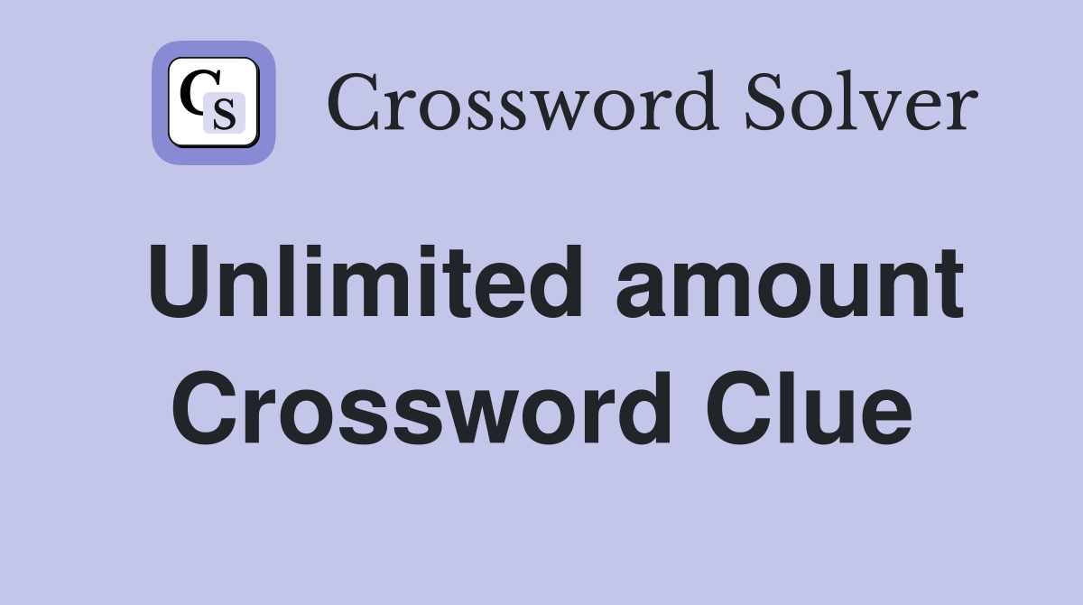 Unlimited amount Crossword Clue