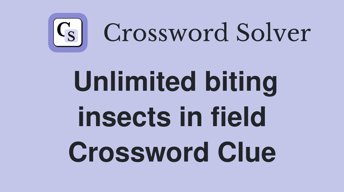 Unlimited biting insects in field Crossword Clue
