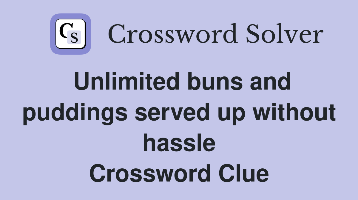 Unlimited buns and puddings served up without hassle
 Crossword Clue