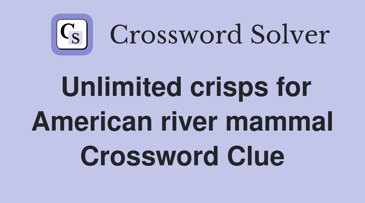 Unlimited crisps for American river mammal Crossword Clue