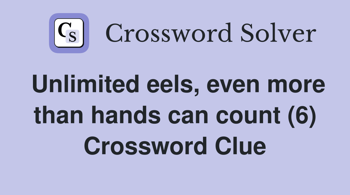 Unlimited eels, even more than hands can count (6) Crossword Clue