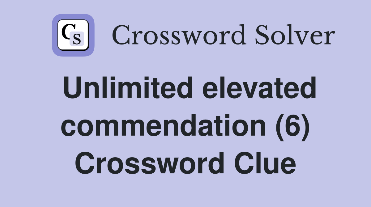 Unlimited elevated commendation (6) Crossword Clue