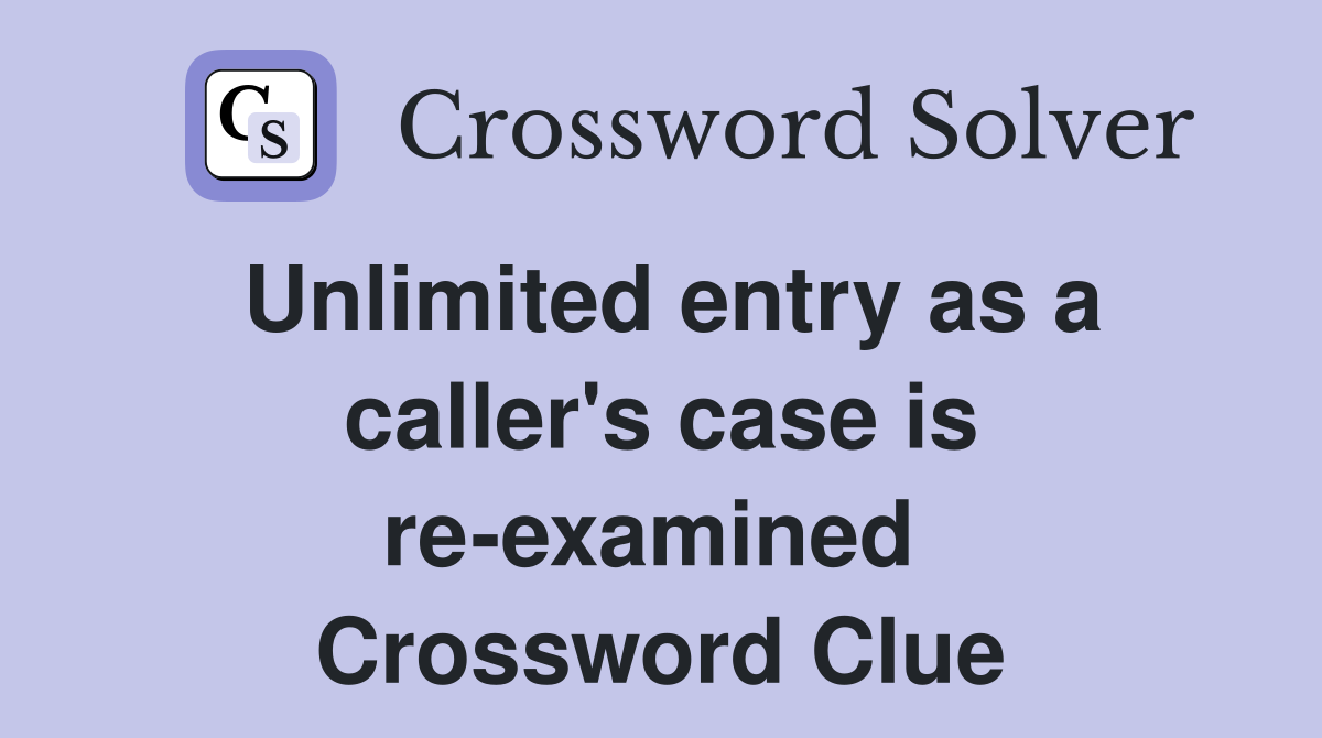 Unlimited entry as a caller's case is re-examined  Crossword Clue