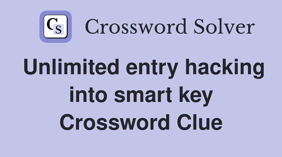 Unlimited entry hacking into smart key Crossword Clue