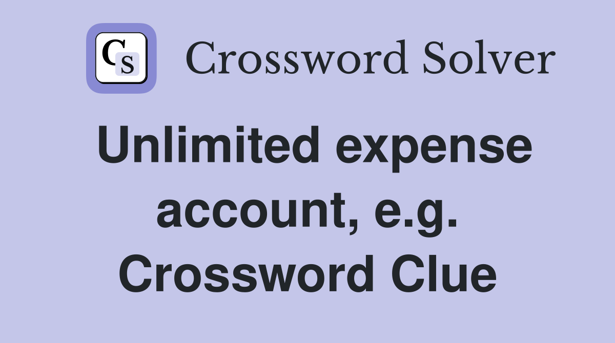 Unlimited expense account, e.g. Crossword Clue