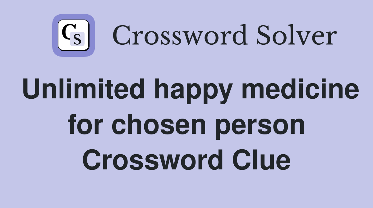 Unlimited happy medicine for chosen person Crossword Clue