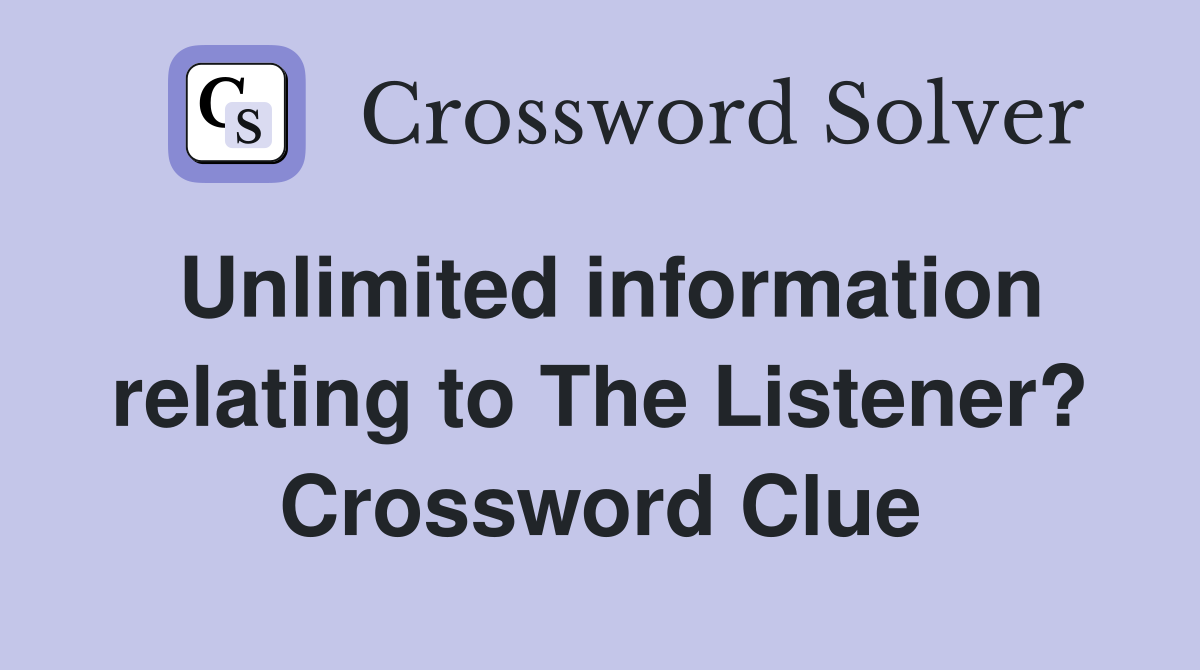 Unlimited information relating to The Listener? Crossword Clue