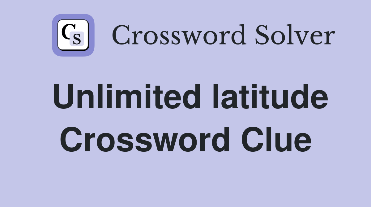 Unlimited latitude Crossword Clue