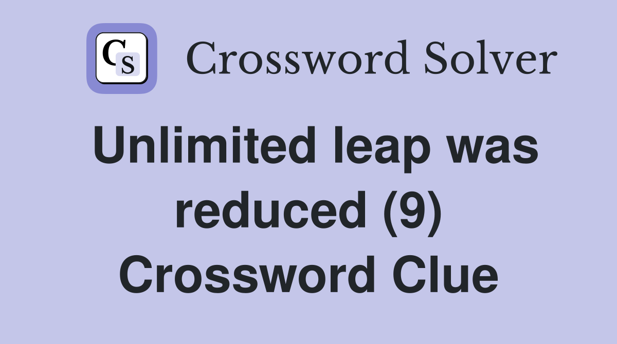 Unlimited leap was reduced (9) Crossword Clue